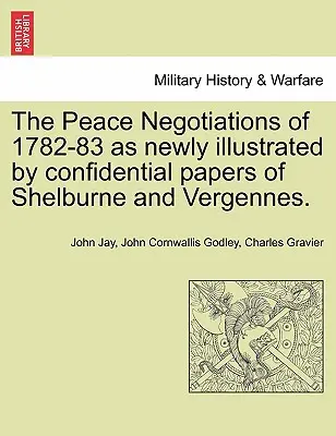 The Peace Negotiations of 1782-83 as Newly Illustrated by Confidential Papers of Shelburne and Vergennes.