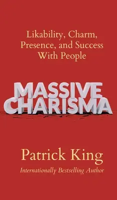 Ogromna charyzma: Likability, Charm, Presence i Success With People - Massive Charisma: Likability, Charm, Presence, and Success With People