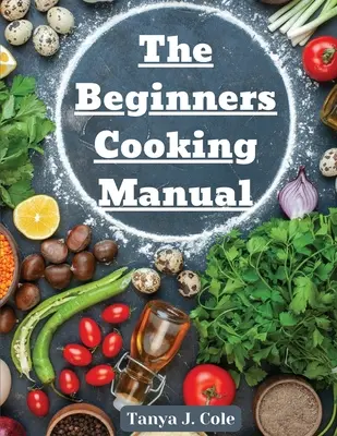 Podręcznik gotowania dla początkujących: Wskazówki dotyczące gotowania z dziećmi - The Beginners Cooking Manual: Tips for Cooking with Kids