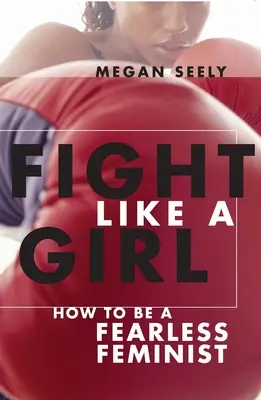 Walcz jak dziewczyna: jak być nieustraszoną feministką - Fight Like a Girl: How to Be a Fearless Feminist