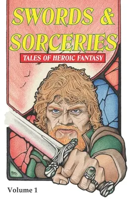 Swords & Sorceries: Tales of Heroic Fantasy: Tom 1 - Swords & Sorceries: Tales of Heroic Fantasy: Volume 1