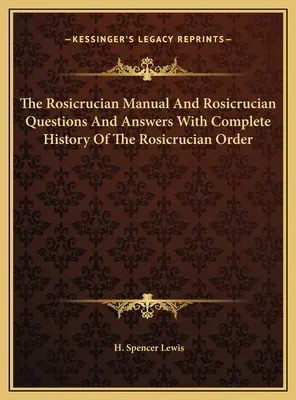 Podręcznik różokrzyżowców oraz pytania i odpowiedzi różokrzyżowców z pełną historią zakonu różokrzyżowców - The Rosicrucian Manual And Rosicrucian Questions And Answers With Complete History Of The Rosicrucian Order