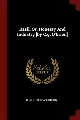 Basil, czyli uczciwość i przemysł [autor: C.G. O'brien] - Basil, Or, Honesty And Industry [by C.g. O'brien]