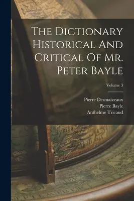 Słownik historyczny i krytyczny pana Petera Bayle'a; Tom 3 - The Dictionary Historical And Critical Of Mr. Peter Bayle; Volume 3