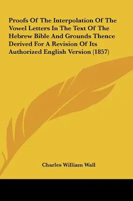 Dowody na interpolację liter samogłoskowych w tekście Biblii Hebrajskiej i podstawy do rewizji jej autoryzowanej angielskiej wersji V - Proofs of the Interpolation of the Vowel Letters in the Text of the Hebrew Bible and Grounds Thence Derived for a Revision of Its Authorized English V