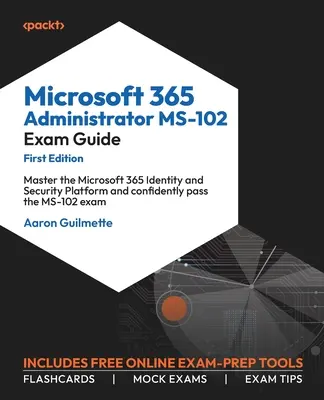 Przewodnik egzaminacyjny Microsoft 365 Administrator MS-102: Opanuj platformę tożsamości i bezpieczeństwa Microsoft 365 i pewnie zdaj egzamin MS-102 - Microsoft 365 Administrator MS-102 Exam Guide: Master the Microsoft 365 Identity and Security Platform and confidently pass the MS-102 exam