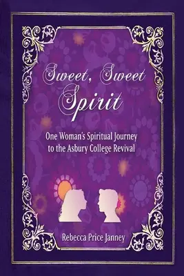 Słodki, słodki duch: Duchowa podróż jednej kobiety w Asbury College Revival - Sweet, Sweet Spirit: One Woman's Spiritual Journey in the Asbury College Revival