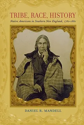 Plemię, rasa, historia: Rdzenni Amerykanie w południowej Nowej Anglii, 1780-1880 - Tribe, Race, History: Native Americans in Southern New England, 1780-1880