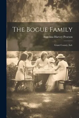 Rodzina Bogue: Hrabstwo Grant, Ind. - The Bogue Family: Grant County, Ind.
