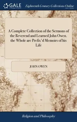 A Complete Collection of the Sermons of the Reverend and Learned John Owen. the Whole are Prefixed Memoirs of his Life: Niektóre listy napisane przez niego - A Complete Collection of the Sermons of the Reverend and Learned John Owen. the Whole are Prefix'd Memoirs of his Life: Some Letters Written by him Up