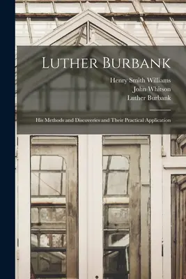 Luther Burbank: Jego metody i odkrycia oraz ich praktyczne zastosowanie - Luther Burbank: His Methods and Discoveries and Their Practical Application