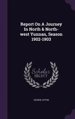 Raport z podróży po północnym i północno-zachodnim Yunnanie, sezon 1902-1903 - Report On A Journey In North & North-west Yunnan, Season 1902-1903