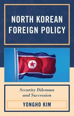 Polityka zagraniczna Korei Północnej: Dylemat bezpieczeństwa i sukcesja - North Korean Foreign Policy: Security Dilemma and Succession