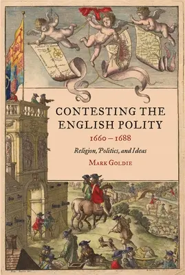 Contesting the English Polity, 1660-1688: Religia, polityka i idee - Contesting the English Polity, 1660-1688: Religion, Politics, and Ideas