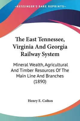 System kolejowy wschodniego Tennessee, Wirginii i Georgii: Bogactwa mineralne, zasoby rolne i drzewne głównej linii i oddziałów - The East Tennessee, Virginia And Georgia Railway System: Mineral Wealth, Agricultural And Timber Resources Of The Main Line And Branches