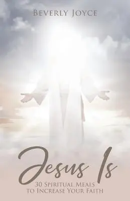 Jezus jest: 30 duchowych posiłków, które wzmocnią twoją wiarę - Jesus Is: 30 Spiritual Meals to Increase Your Faith
