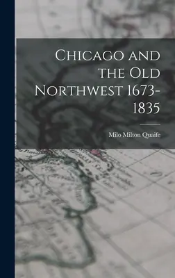 Chicago i stary północny zachód 1673-1835 - Chicago and the Old Northwest 1673-1835