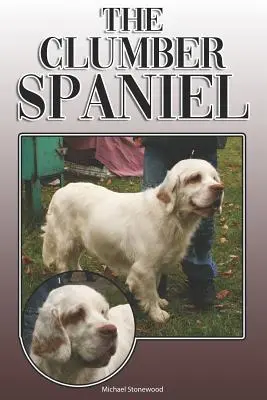 The Clumber Spaniel: Kompletny i kompleksowy przewodnik dla właścicieli: Kupno, Posiadanie, Zdrowie, Pielęgnacja, Szkolenie, Posłuszeństwo, Zrozumienie i - The Clumber Spaniel: A Complete and Comprehensive Owners Guide To: Buying, Owning, Health, Grooming, Training, Obedience, Understanding and