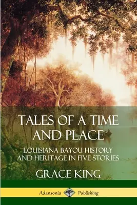 Opowieści o czasie i miejscu: Historia i dziedzictwo Luizjany w pięciu opowiadaniach - Tales of a Time and Place: Louisiana Bayou History and Heritage in Five Stories