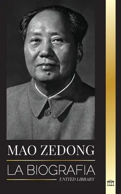 Mao Zedong: La biografa de Mao Tse-Tung; el revolucionario cultural, padre de la China moderna, su vida y el Partido Comunista