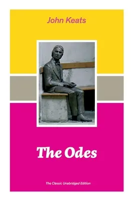 The Odes (The Classic Unabridged Edition): Ode on a Grecian Urn + Ode to a Nightingale + Hyperion + Endymion + The Eve of St. Agnes + Isabella + Ode t