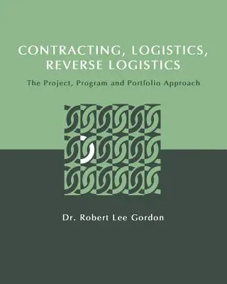 Kontraktowanie, logistyka, logistyka zwrotna: Podejście projektowe, programowe i portfelowe - Contracting, Logistics, Reverse Logistics: The Project, Program and Portfolio Approach