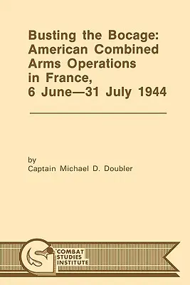 Busting the Bocage: Amerykańskie operacje połączone we Francji, 6 czerwca-31 lipca 1944 r. - Busting the Bocage: American Combined Operations in France, 6 June -31 July 1944