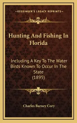 Łowiectwo i wędkarstwo na Florydzie: Including A Key to the Water Birds Known to Occurur in the State (1895) - Hunting And Fishing In Florida: Including A Key To The Water Birds Known To Occur In The State (1895)