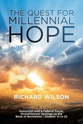 The Quest for Millennial Hope: Historicist with a Futurist Focus, Postmillennial Apology on the Book of Revelation Chapter 12 to 22”. - The Quest for Millennial Hope: Historicist with a Futurist Focus, Postmillennial Apology on the Book of Revelation   Chapter 12 to 22