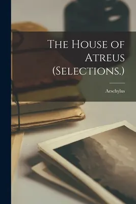 Dom Atreusza (Wybór.) - The House of Atreus (Selections.)