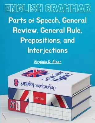 Gramatyka angielska: części mowy, przegląd ogólny, zasady ogólne, przyimki i wtrącenia - English Grammar: Parts of Speech, General Review, General Rule, Prepositions, and Interjections