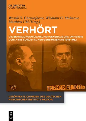 Verhrt: Die Befragungen Deutscher Generale Und Offiziere Durch Die Sowjetischen Geheimdienste 1945-1952