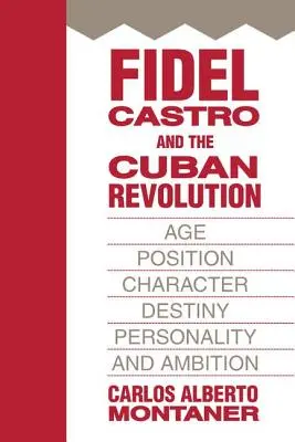 Fidel Castro i rewolucja kubańska: Wiek, pozycja, charakter, przeznaczenie, osobowość i ambicje - Fidel Castro and the Cuban Revolution: Age, Position, Character, Destiny, Personality, and Ambition