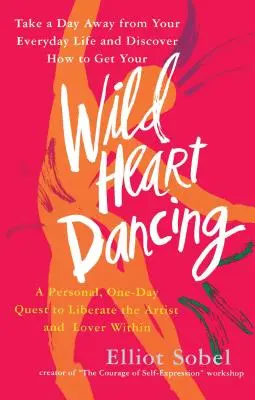 Taniec Dzikiego Serca: Osobista jednodniowa wyprawa, by wyzwolić w sobie artystę i kochanka - Wild Heart Dancing: A Personal One-Day Quest to Liberate the Artist and Lover Within