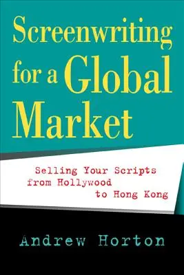 Pisanie scenariuszy na rynek globalny: Sprzedaż scenariuszy od Hollywood do Hongkongu - Screenwriting for a Global Market: Selling Your Scripts from Hollywood to Hong Kong