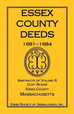 Czyny hrabstwa Essex, 1681-1684, streszczenia tomu 6, kopie książek, hrabstwo Essex, Massachusetts - Essex County Deeds, 1681-1684, Abstracts of Volume 6, Copy Books, Essex County, Massachusetts