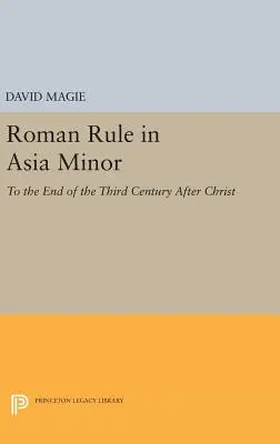 Panowanie rzymskie w Azji Mniejszej, tom 1 (Tekst): Do końca trzeciego wieku po Chrystusie - Roman Rule in Asia Minor, Volume 1 (Text): To the End of the Third Century After Christ