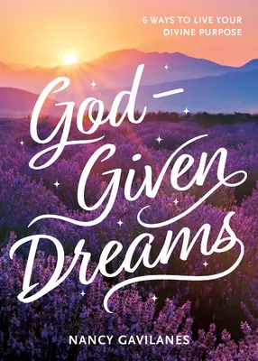 Marzenia dane od Boga: 6 sposobów na życie zgodnie z boskim przeznaczeniem - God-Given Dreams: 6 Ways to Live Your Divine Purpose