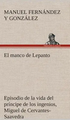 El manco de Lepanto - epizod z życia mistrza wynalazków, Miguel de Cervantes-Saavedra - El manco de Lepanto episodio de la vida del prncipe de los ingenios, Miguel de Cervantes-Saavedra