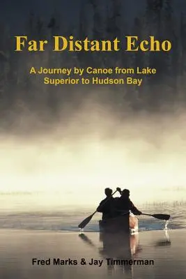 Dalekie echo: Podróż kajakiem od jeziora Superior do zatoki Hudson - Far Distant Echo: A Journey by Canoe from Lake Superior to Hudson Bay