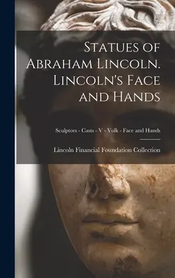 Posągi Abrahama Lincolna. Twarz i dłonie Lincolna; Rzeźbiarze - Odlewy - V - Volk - Twarz i dłonie - Statues of Abraham Lincoln. Lincoln's Face and Hands; Sculptors - Casts - V - Volk - Face and Hands