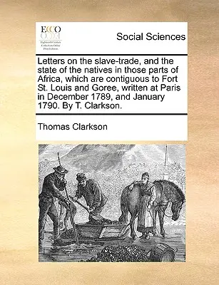 Listy o handlu niewolnikami i stanie tubylców w tych częściach Afryki, które przylegają do fortu St. Louis i Goree, napisane w Paryżu - Letters on the Slave-Trade, and the State of the Natives in Those Parts of Africa, Which Are Contiguous to Fort St. Louis and Goree, Written at Paris