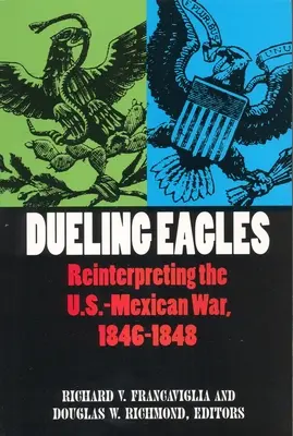 Pojedynek orłów: Reinterpretacja wojny meksykańsko-amerykańskiej w latach 1846-1848 - Dueling Eagles: Reinterpreting the Mexican-U.S. War, 1846-1848