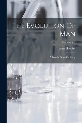 Ewolucja człowieka: Studium popularnonaukowe; tomy 1-2 - The Evolution Of Man: A Popular Scientific Study; Volumes 1-2