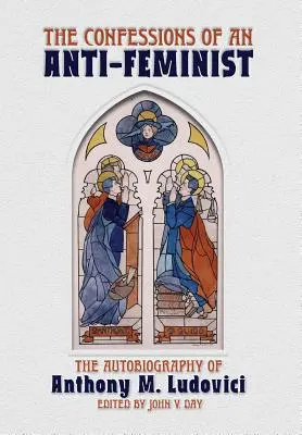 Wyznania antyfeministy: Autobiografia Anthony'ego M. Ludoviciego - The Confessions of an Anti-Feminist: The Autobiography of Anthony M. Ludovici
