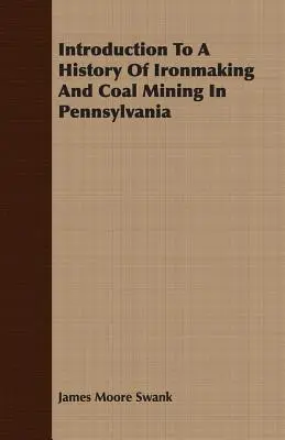 Wprowadzenie do historii hutnictwa żelaza i górnictwa węglowego w Pensylwanii - Introduction To A History Of Ironmaking And Coal Mining In Pennsylvania