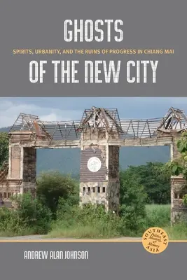 Duchy nowego miasta: Duchy, miejskość i ruiny postępu w Chiang Mai - Ghosts of the New City: Spirits, Urbanity, and the Ruins of Progress in Chiang Mai