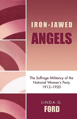 Anioły o żelaznych szczękach: Wojowniczość sufrażystek Narodowej Partii Kobiet 1912-1920 - Iron-Jawed Angels: The Suffrage Militancy of the National Woman's Party 1912-1920