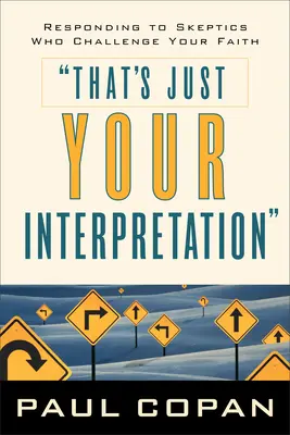 To tylko twoja interpretacja: Odpowiadanie sceptykom, którzy podważają twoją wiarę - That's Just Your Interpretation: Responding to Skeptics Who Challenge Your Faith