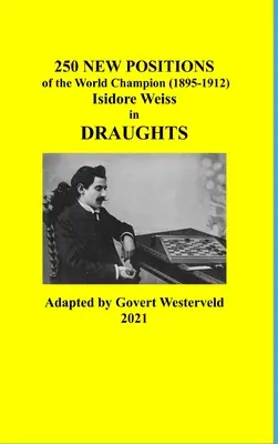 250 nowych pozycji mistrza świata (1895-1912) Isidore Weiss w warcabach - 250 New Positions of the World Champion (1895-1912) Isidore Weiss in Draughts